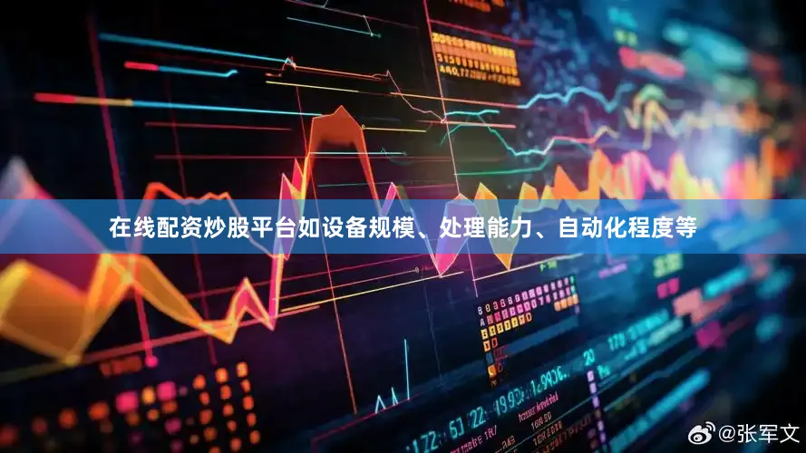 在线配资炒股平台如设备规模、处理能力、自动化程度等