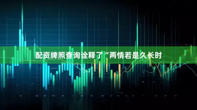 配资牌照查询诠释了“两情若是久长时