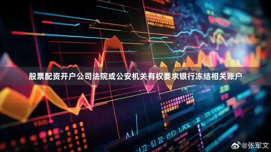 股票配资开户公司法院或公安机关有权要求银行冻结相关账户